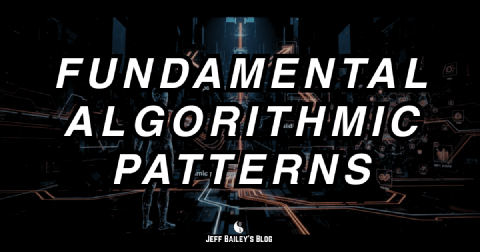 Fundamental Algorithmic Patterns | Jeff Bailey