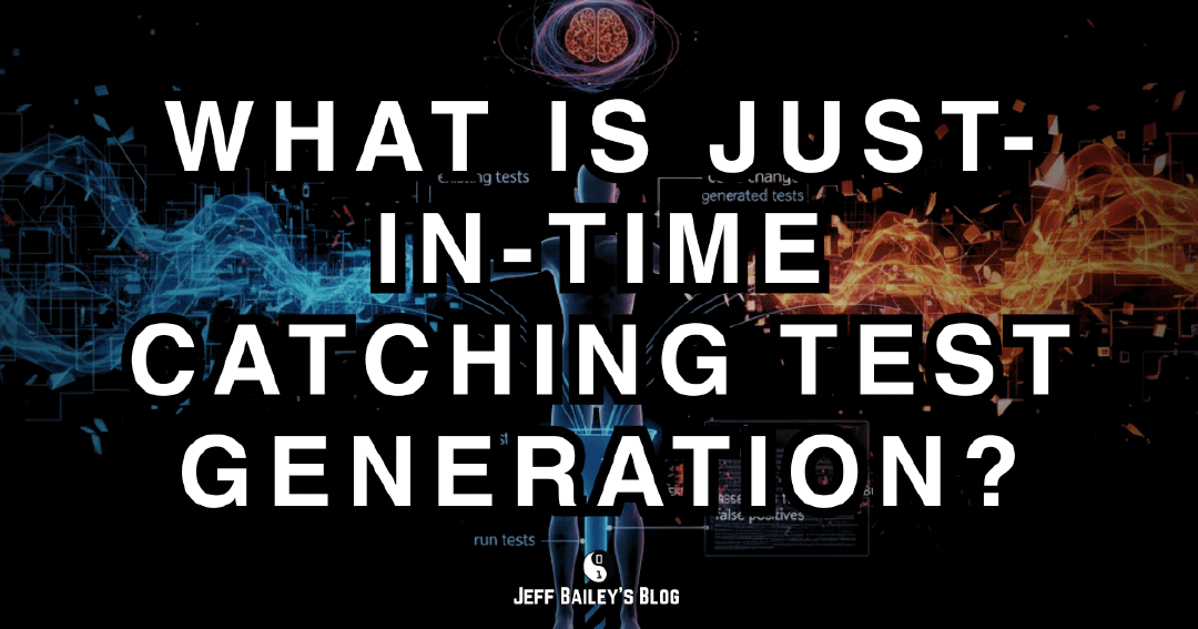 What Is Just-in-Time Catching Test Generation? | Jeff Bailey